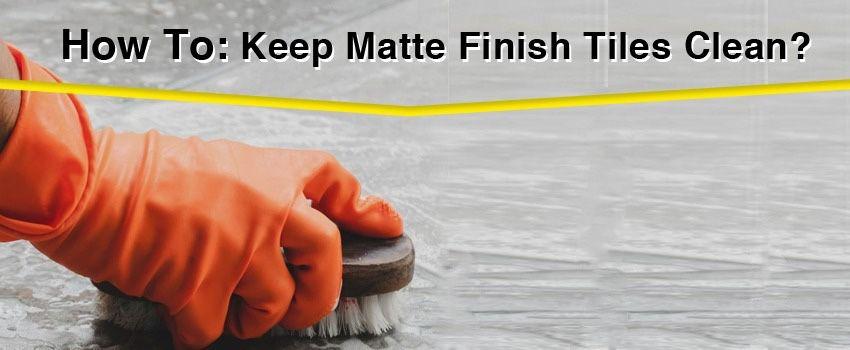 How to Clean Matte Finish Tiles